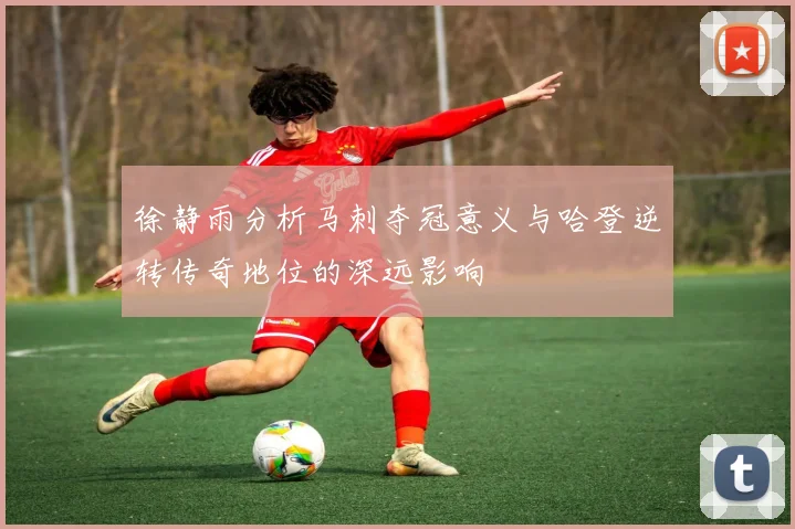 徐静雨分析马刺夺冠意义与哈登逆转传奇地位的深远影响
