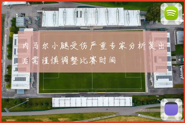 内马尔小腿受伤严重专家分析复出后需谨慎调整比赛时间